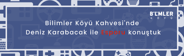 Read more about the article Bilimler Köyü Kahvesi’nde Deniz Karabacak ile Espor’u konuştuk