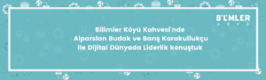 Read more about the article Bilimler Köyü Kahvesi’nde Alparslan Budak ve Barış Karakullukçu ile Dijital Dünyada Liderlik’ten bahsettik